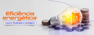 Confira as vantagens e importância da eficiência energética nas empresas